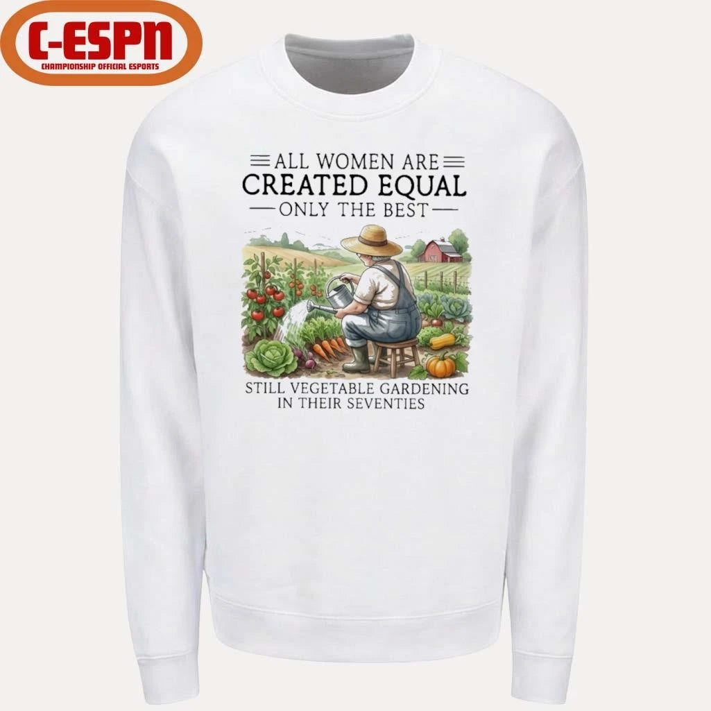 Official All Women Are Created Equal Only The Best Still Vegetable Gardening In Their Seventies Shirt