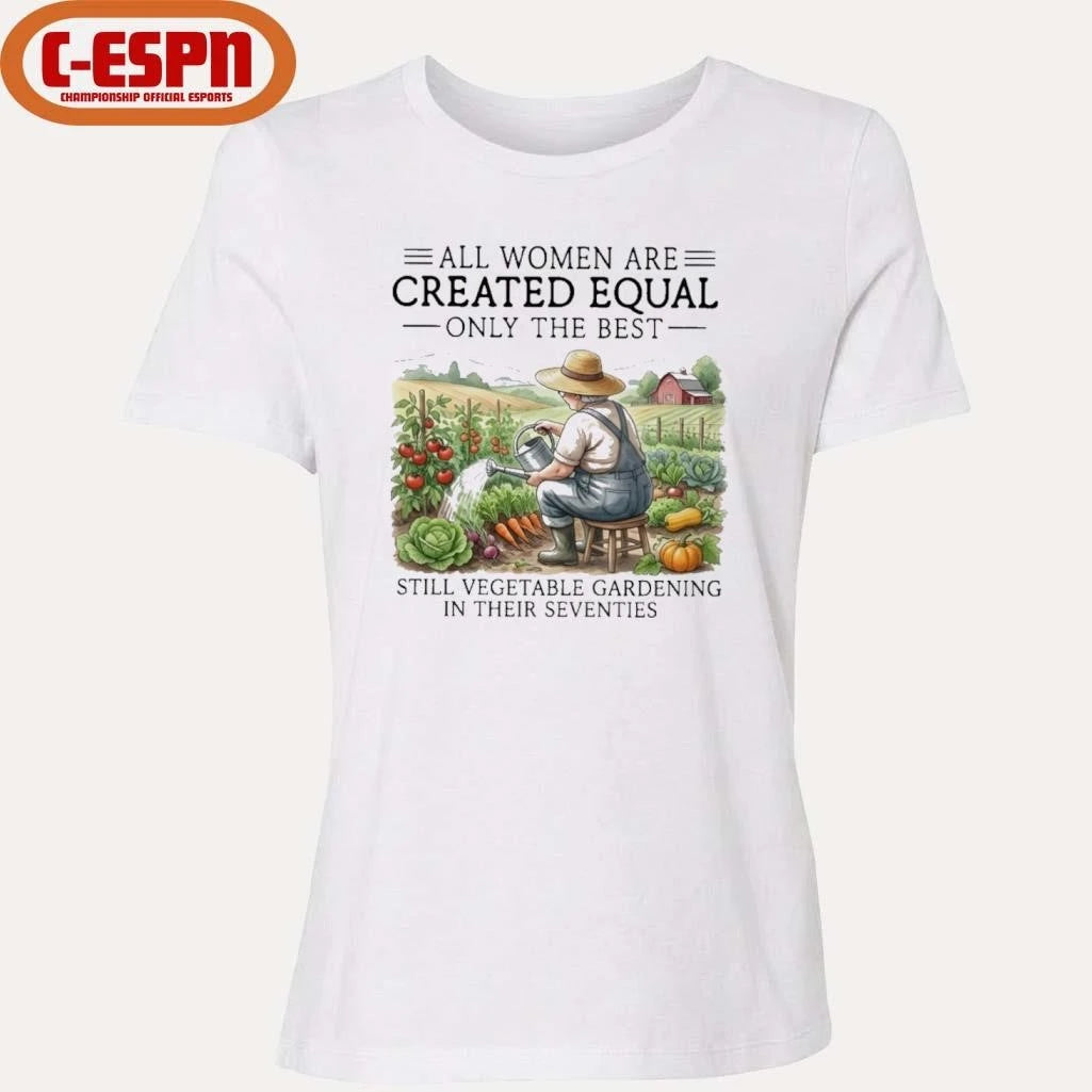 Official All Women Are Created Equal Only The Best Still Vegetable Gardening In Their Seventies Shirt