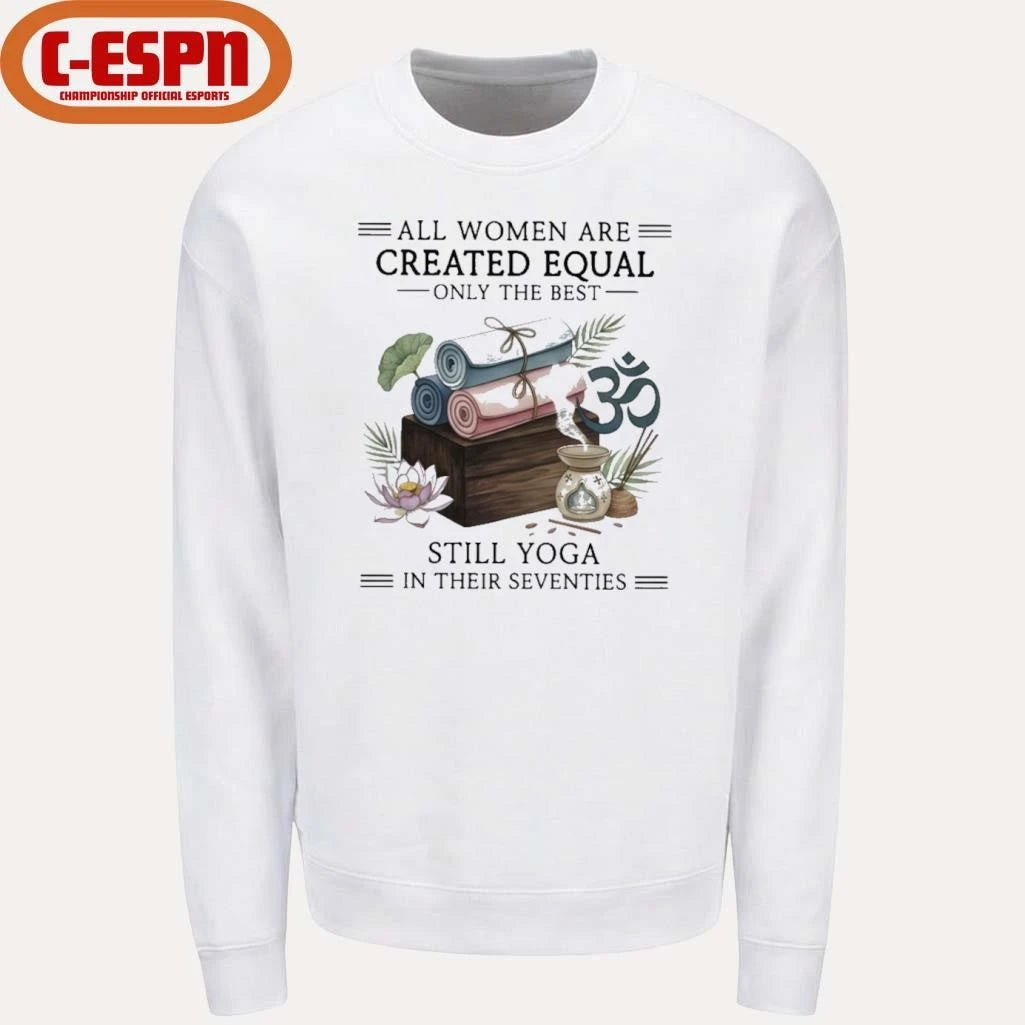 Official All Women Are Created Equal Only The Best Still Yoga In Their Seventies Shirt