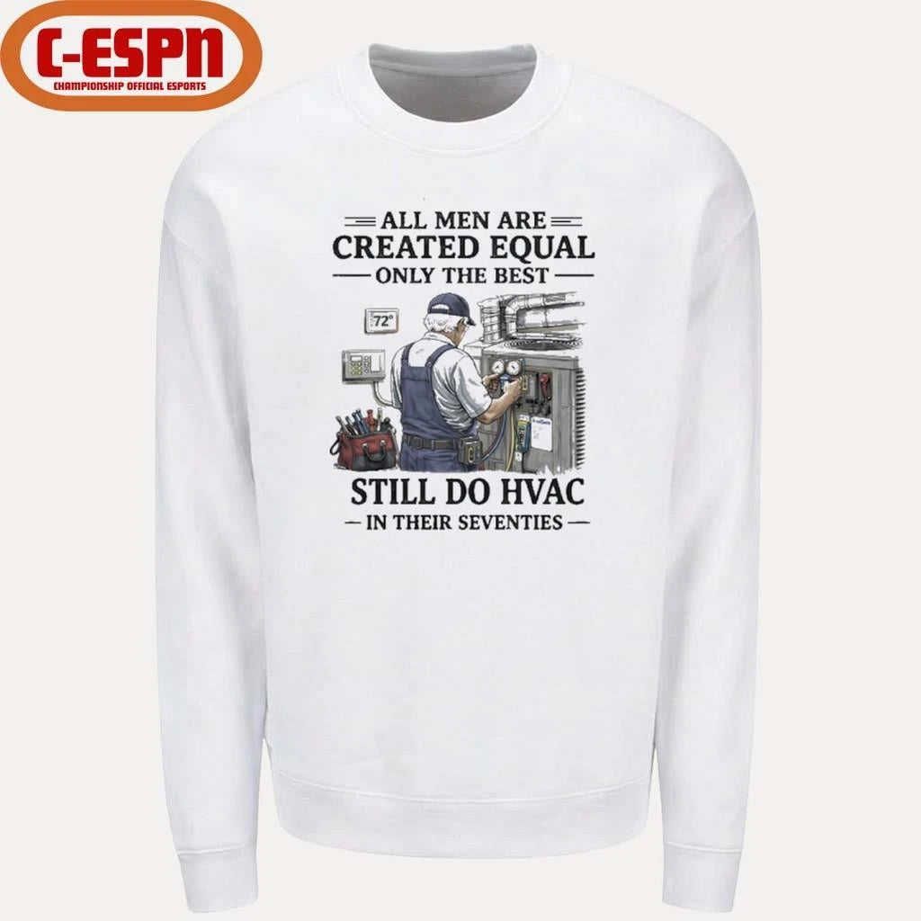 Official All men Are Created Equal Only The Best Still Do HVAC In Their Seventies Shirt