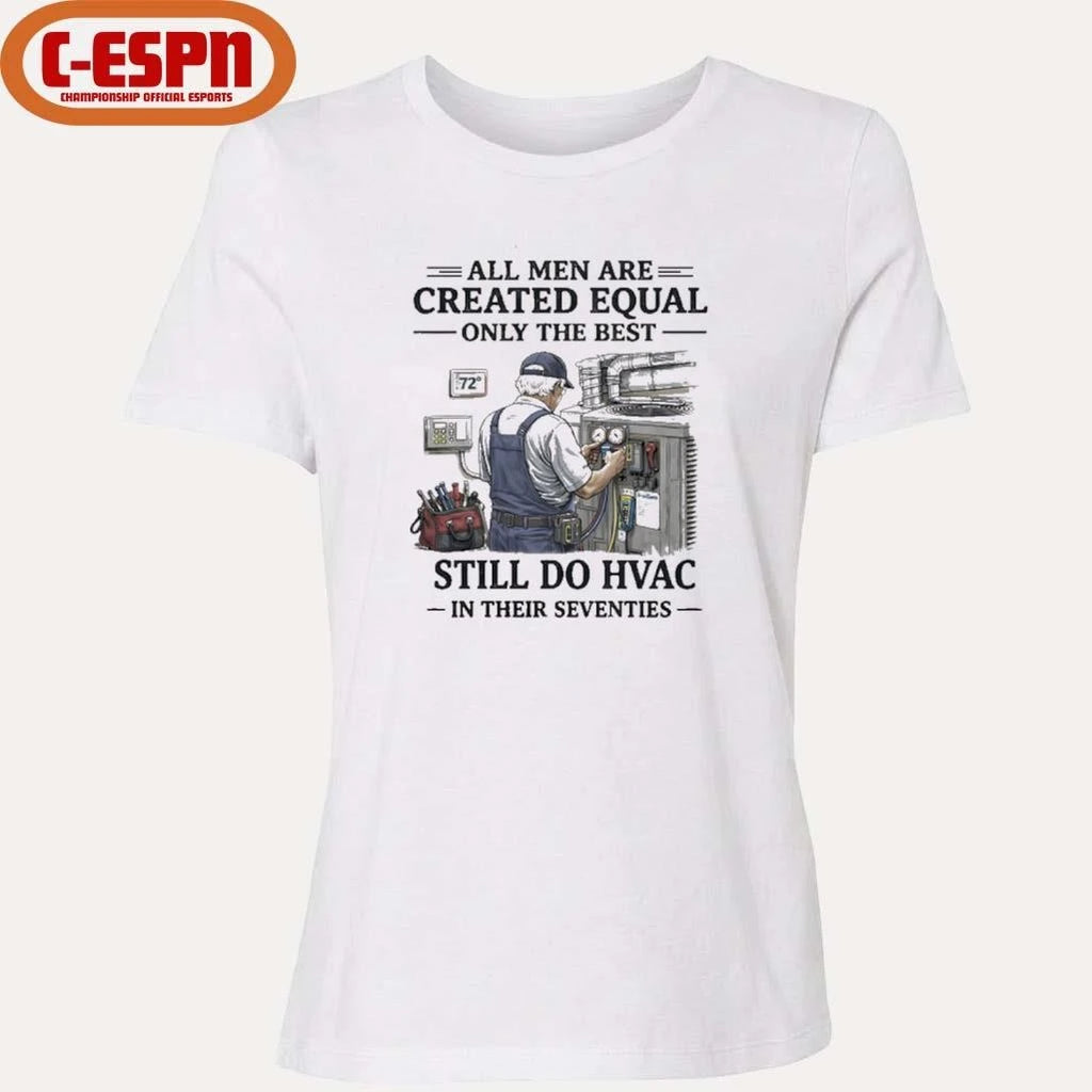 Official All men Are Created Equal Only The Best Still Do HVAC In Their Seventies Shirt