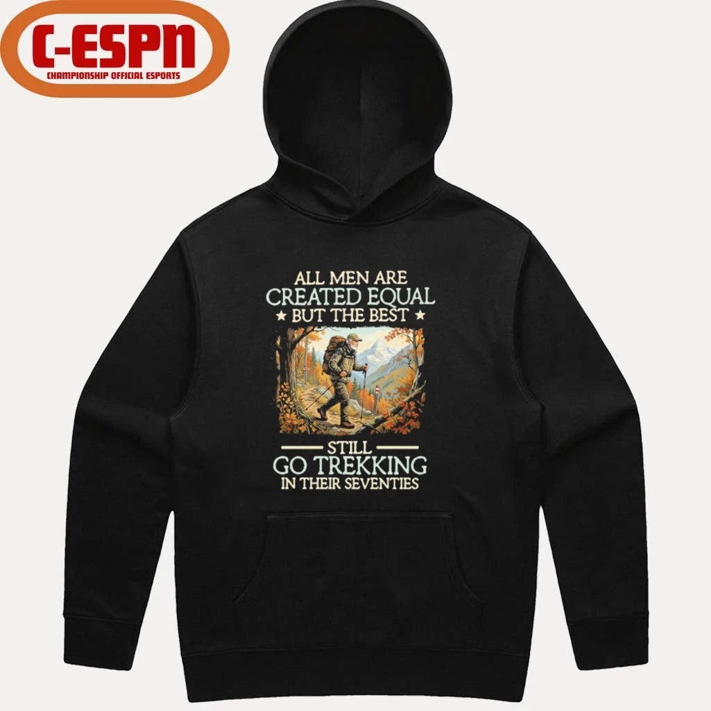 Official All men are created equal But the best still go trekking in their seventies shirt