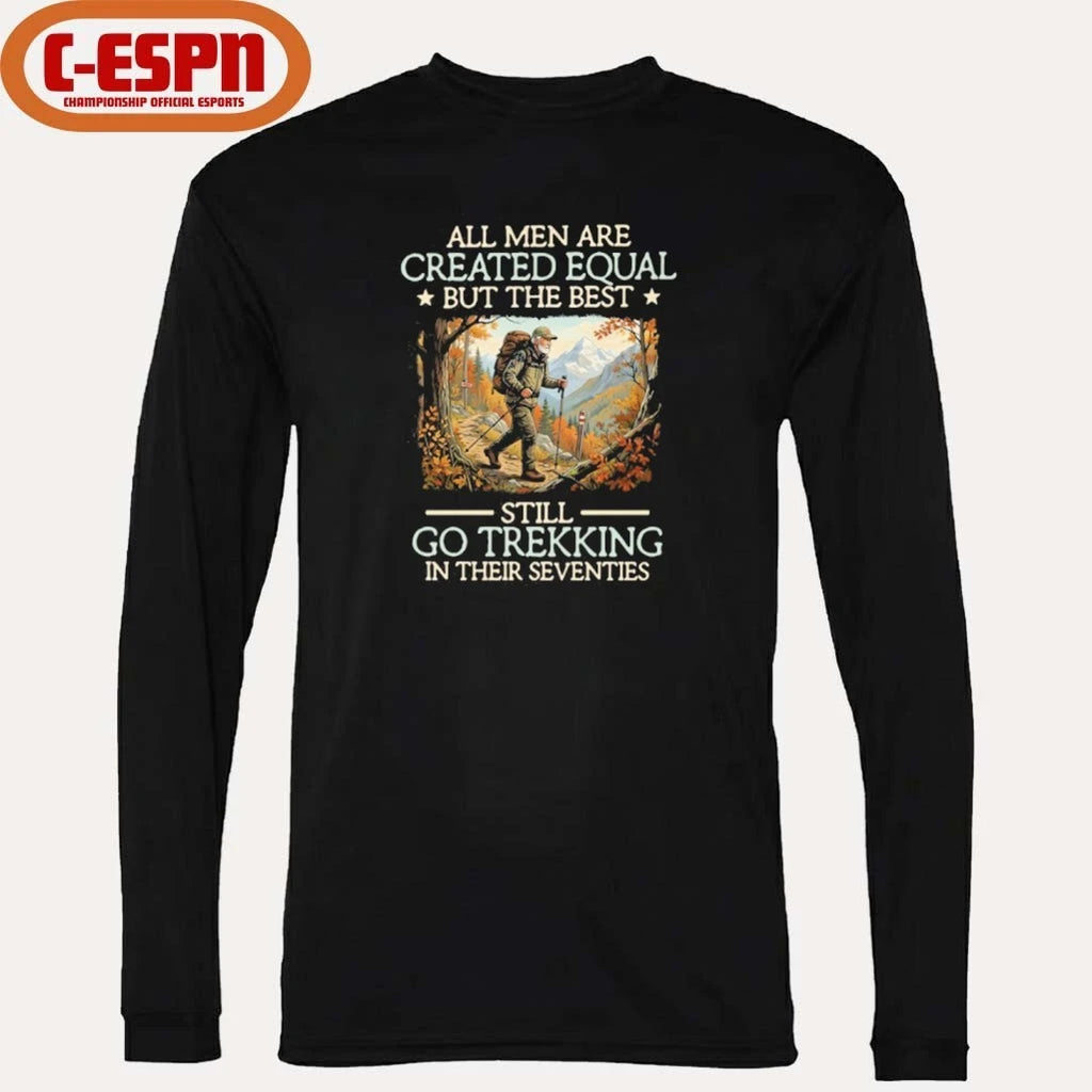 Official All men are created equal But the best still go trekking in their seventies shirt