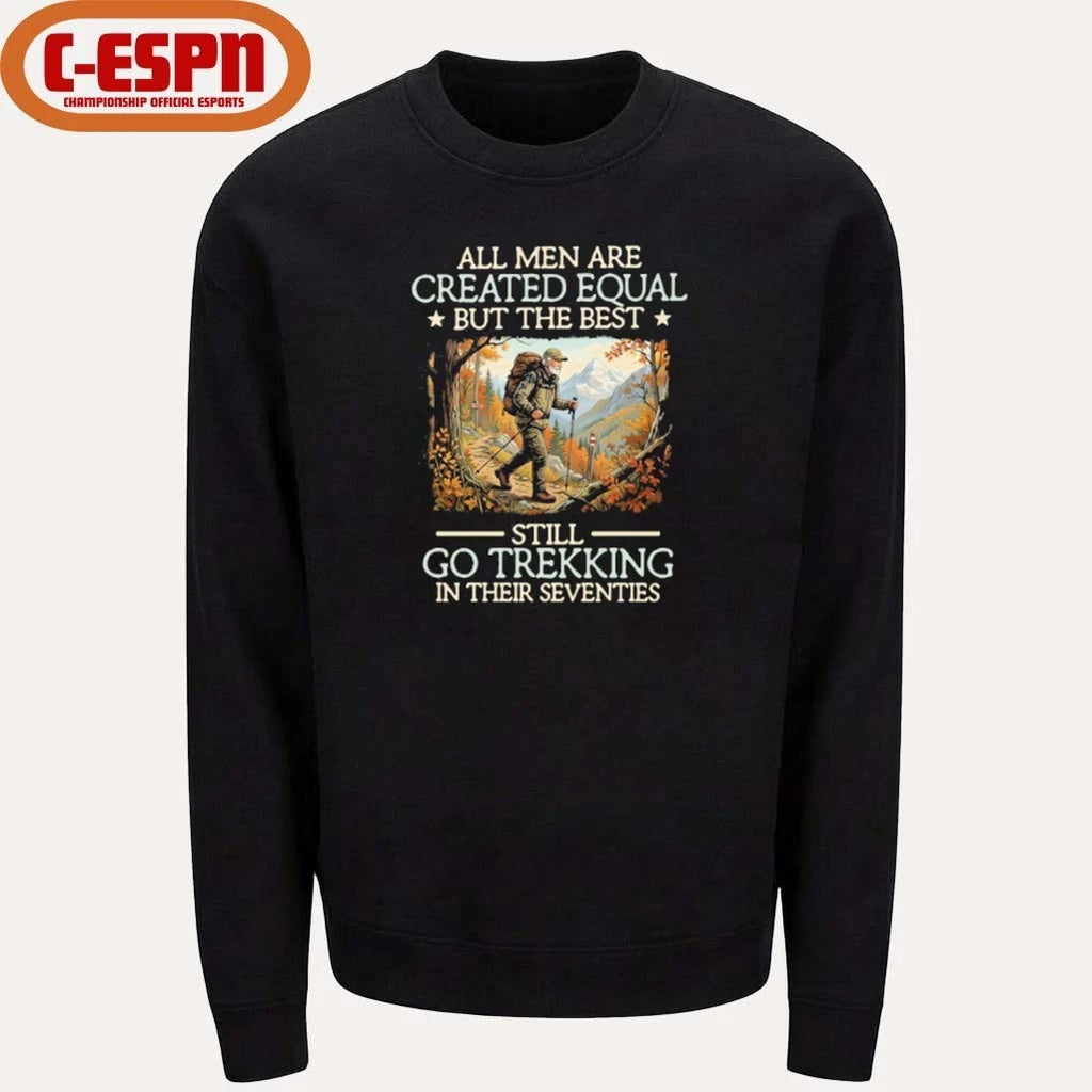 Official All men are created equal But the best still go trekking in their seventies shirt