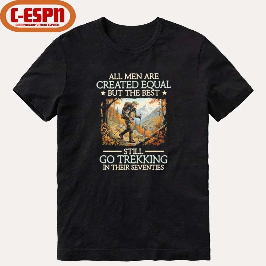Official All men are created equal But the best still go trekking in their seventies shirt
