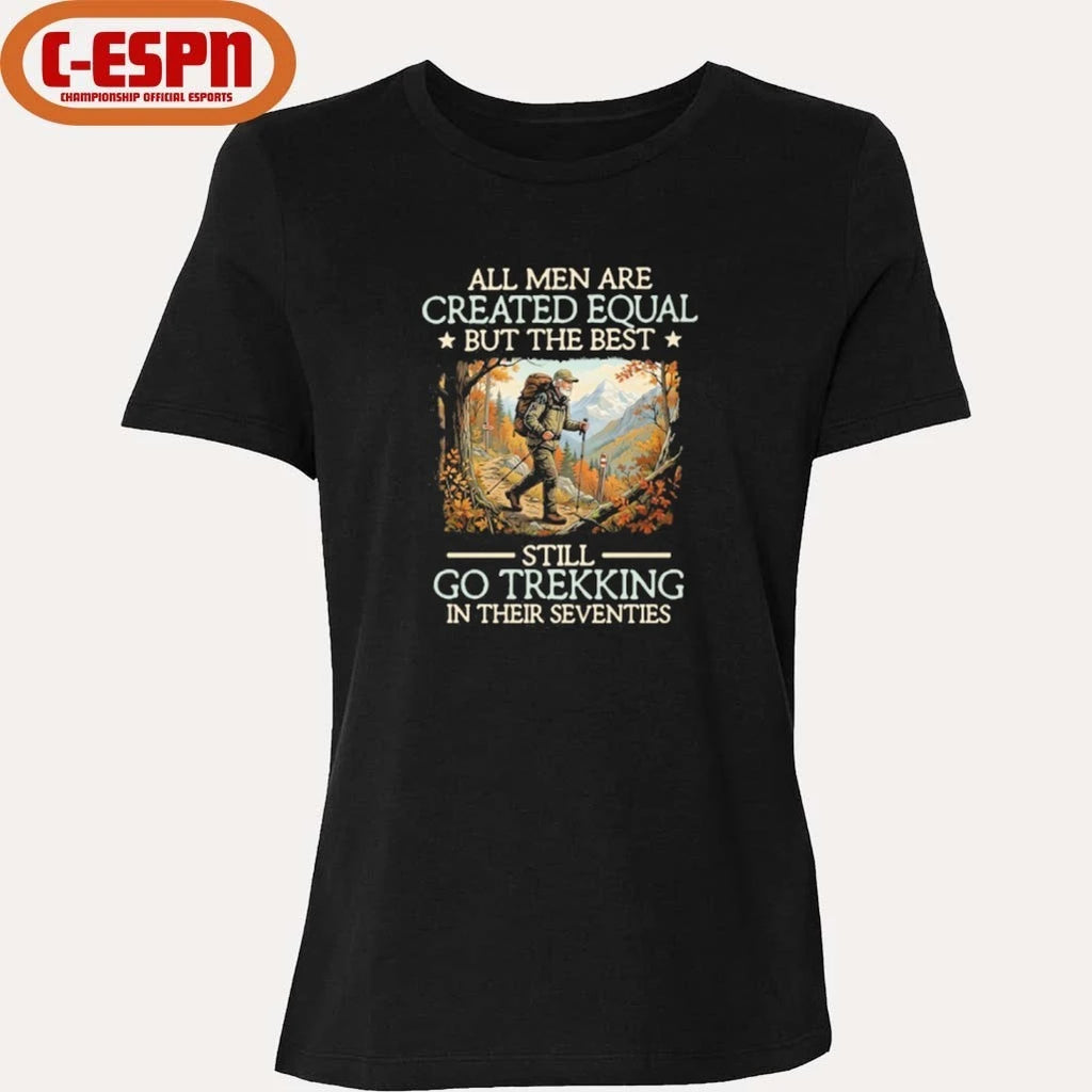 Official All men are created equal But the best still go trekking in their seventies shirt