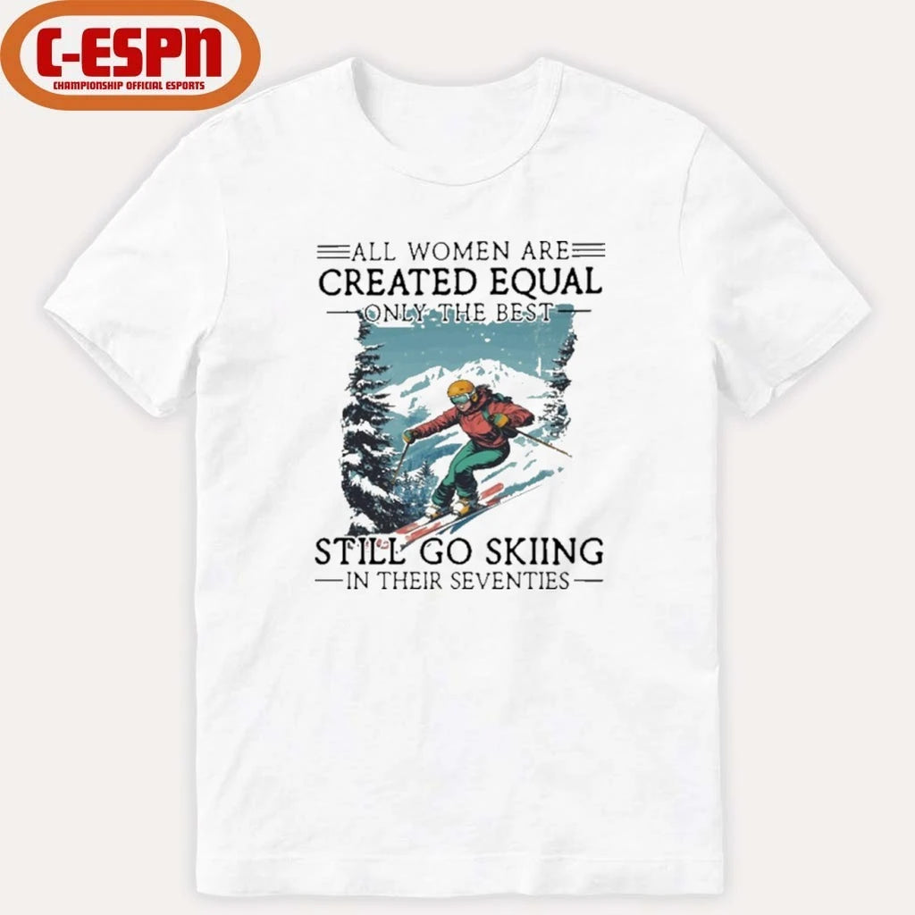 Official All women Are Created Equal Only The Best Still Go Skiing In Their Seventies Shirt