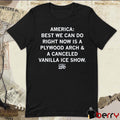 America 250 America Best We Can Do Right Now Is A Plywood Arch And A Canceled Vanilla Ice Show t-shirt