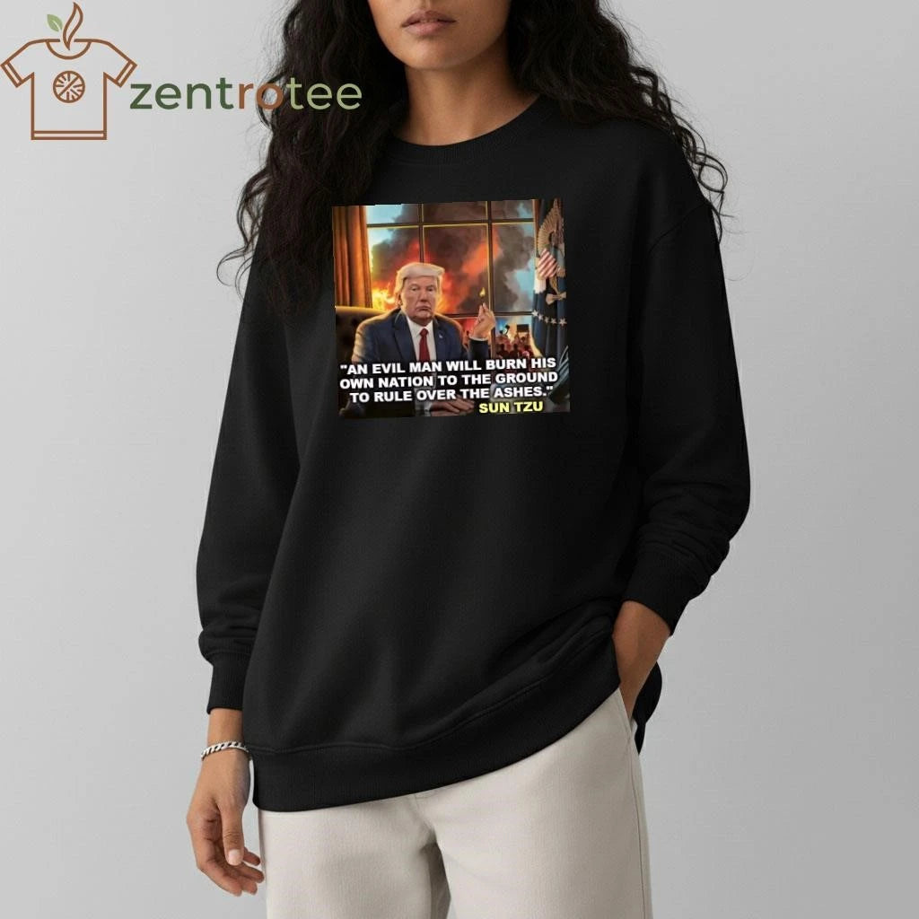 Official An evil man will burn his own nation to the ground to rule over the ashes Trump tee