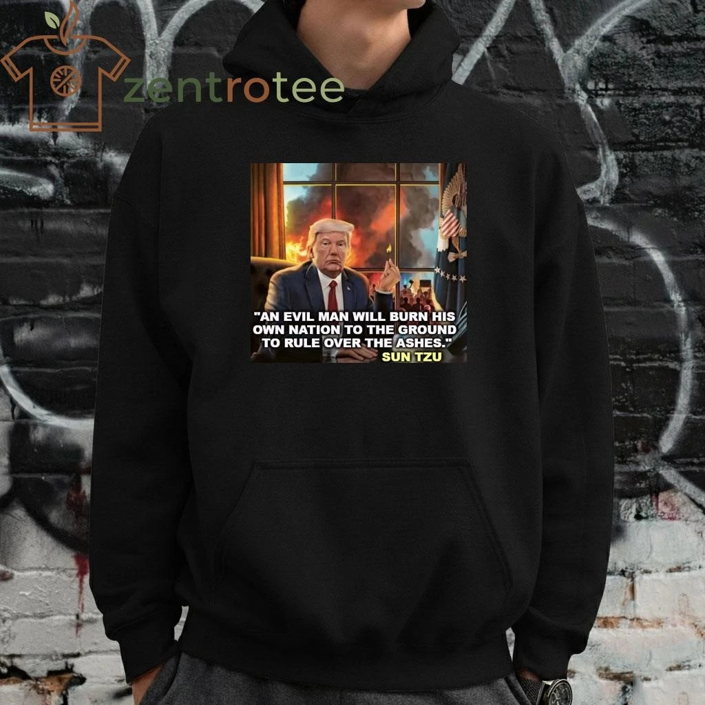 Official An evil man will burn his own nation to the ground to rule over the ashes Trump tee