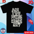 Official Are You Fucking Kidding Me Shirts
