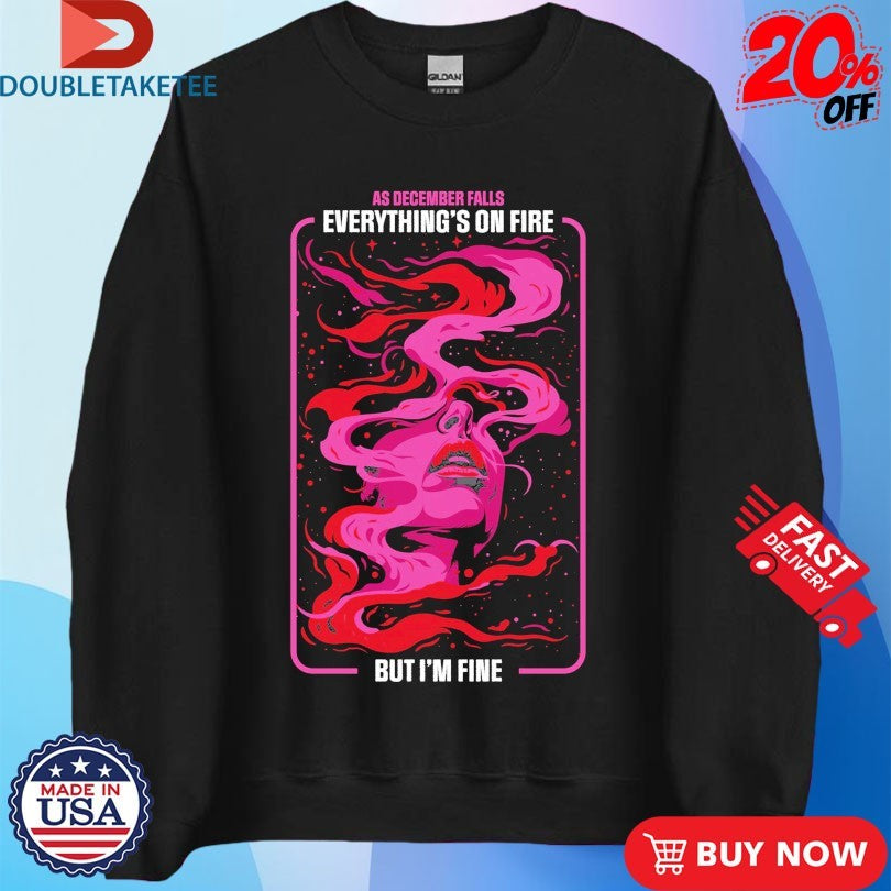 Official As December Falls Everything’s On Fire But I’m Fine Face Shirts