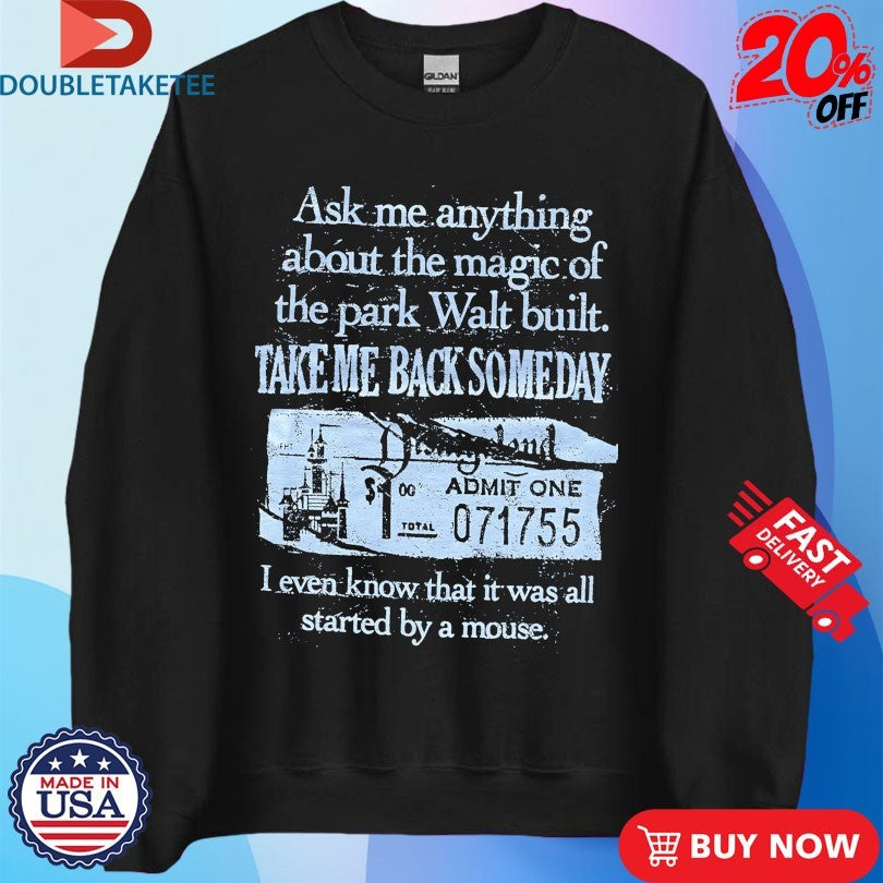 Official Ask Me Anything About The Magic Of The Park Walt Built Take Me Back Someday I Even Know That It Was All Started By A Mouse Shirts