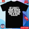 Official At Least I Have Never Been Called The R Slur Republican Shirts