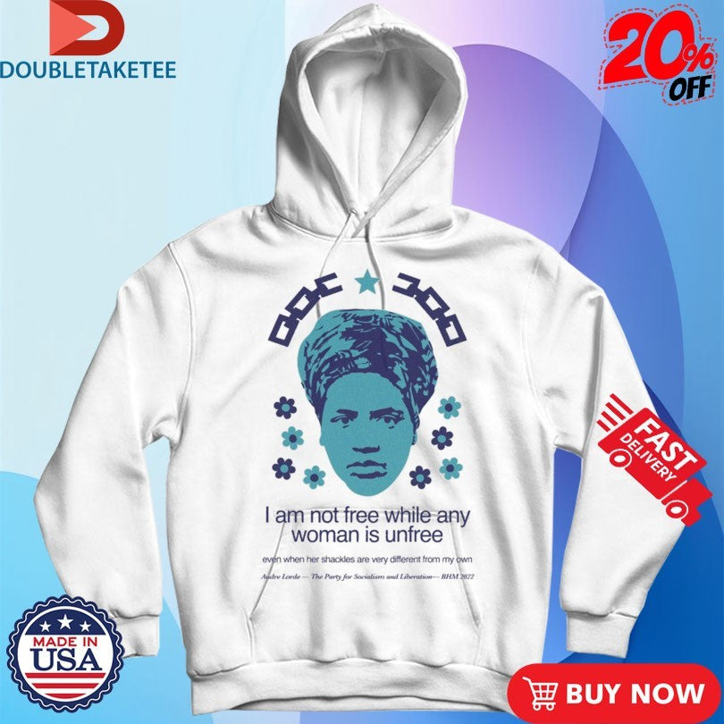 Official Audre Lorde I Am Not Free While Any Woman Is Unfree Even When Her Shackles Are Very Different From My Own Shirts