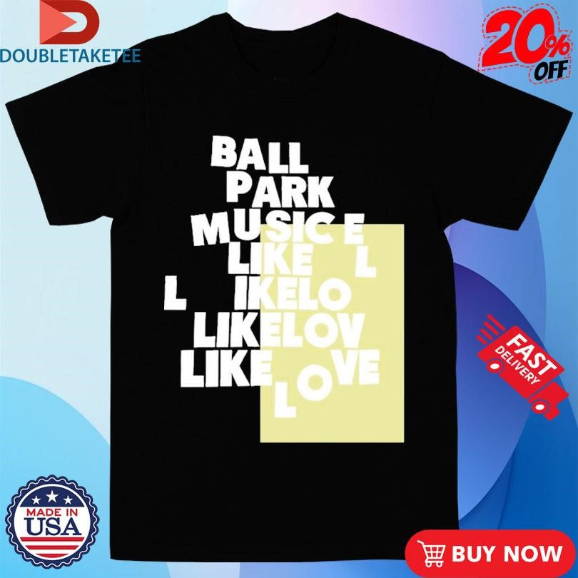 Official Ball Park Music Like Love Shirts