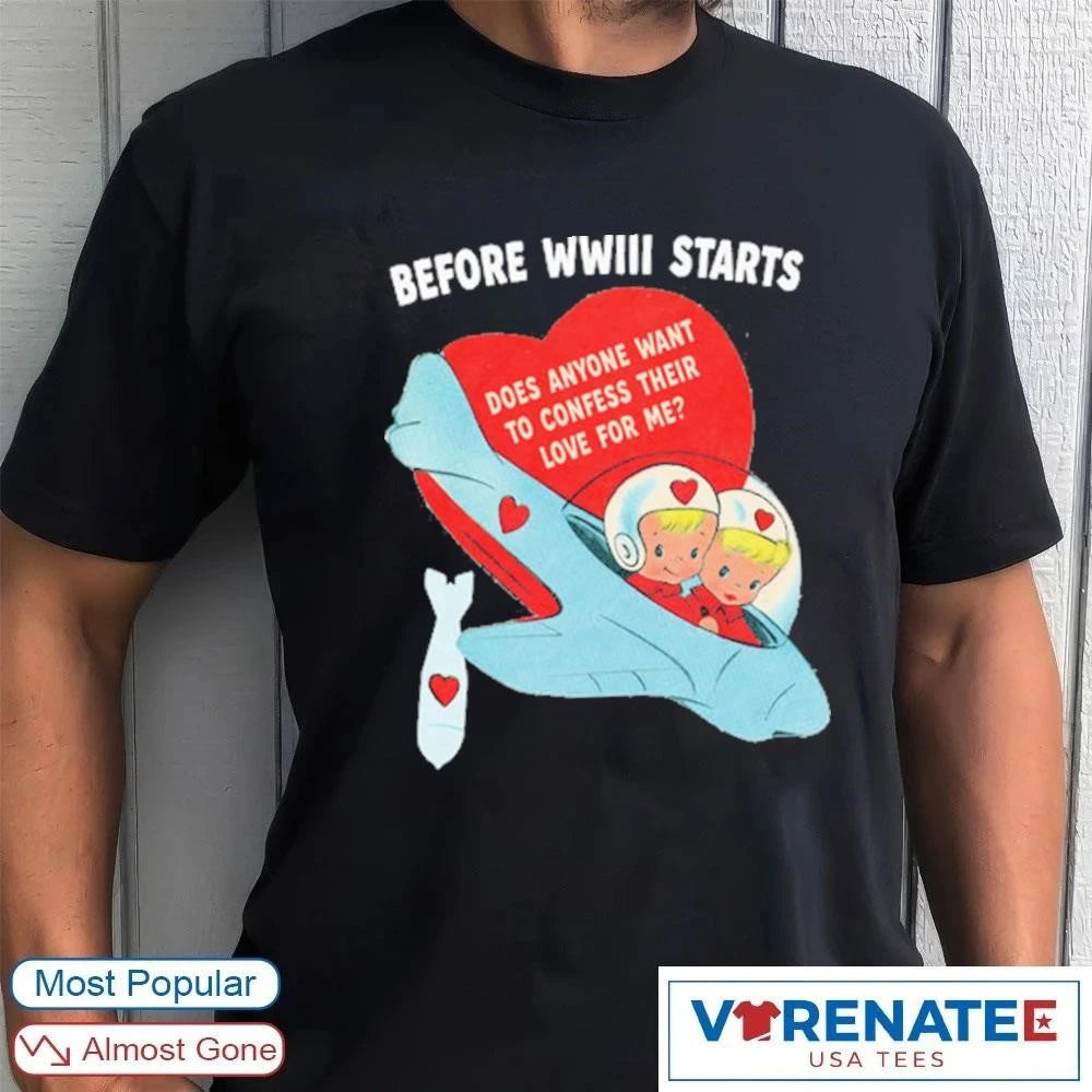 Official Before WWIII Starts Does Anyone Want To Confess Their Love For Me t-shirt