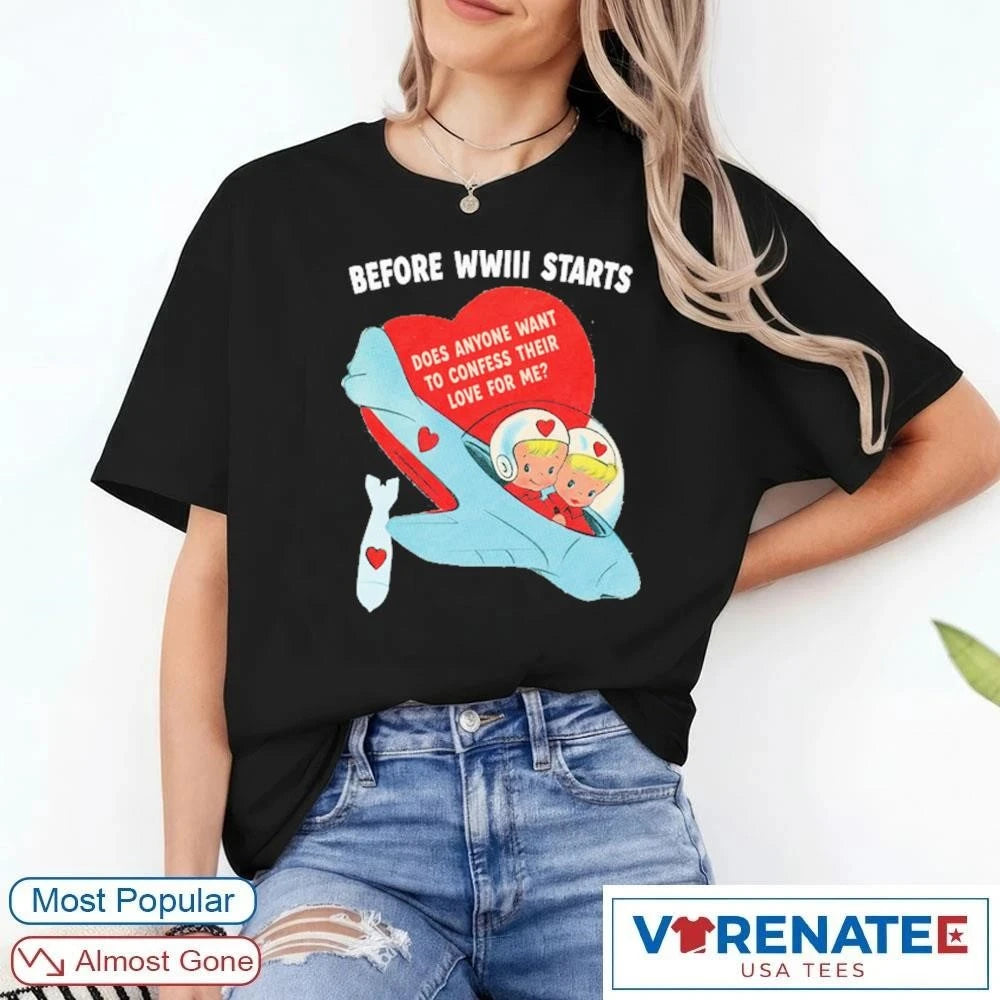 Official Before WWIII Starts Does Anyone Want To Confess Their Love For Me t-shirt