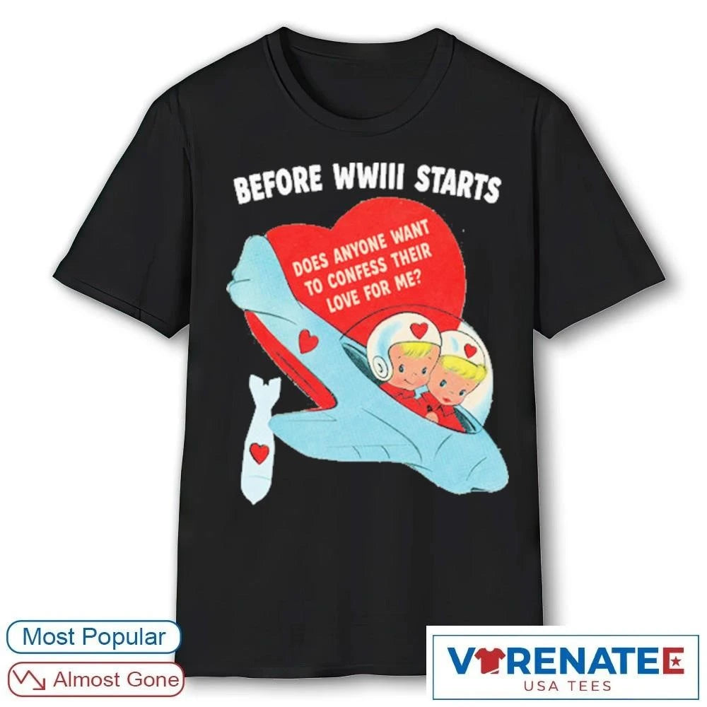 Official Before WWIII Starts Does Anyone Want To Confess Their Love For Me t-shirt