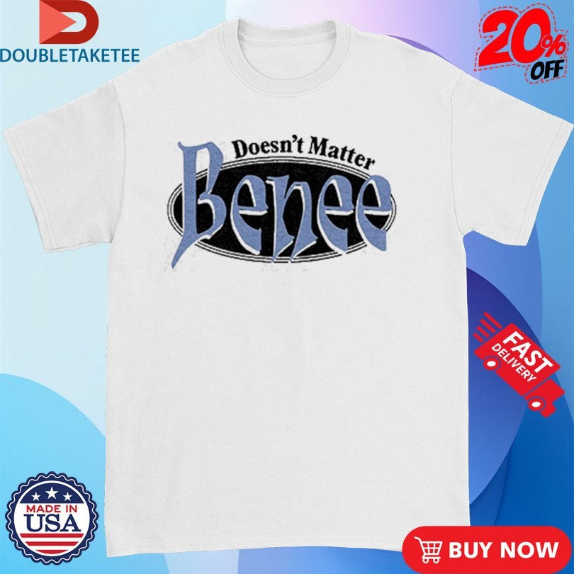 Official Benee Doesn’t Matter Shirts
