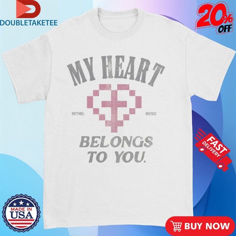 Official Bethel Music My Heart Belongs To You Shirts
