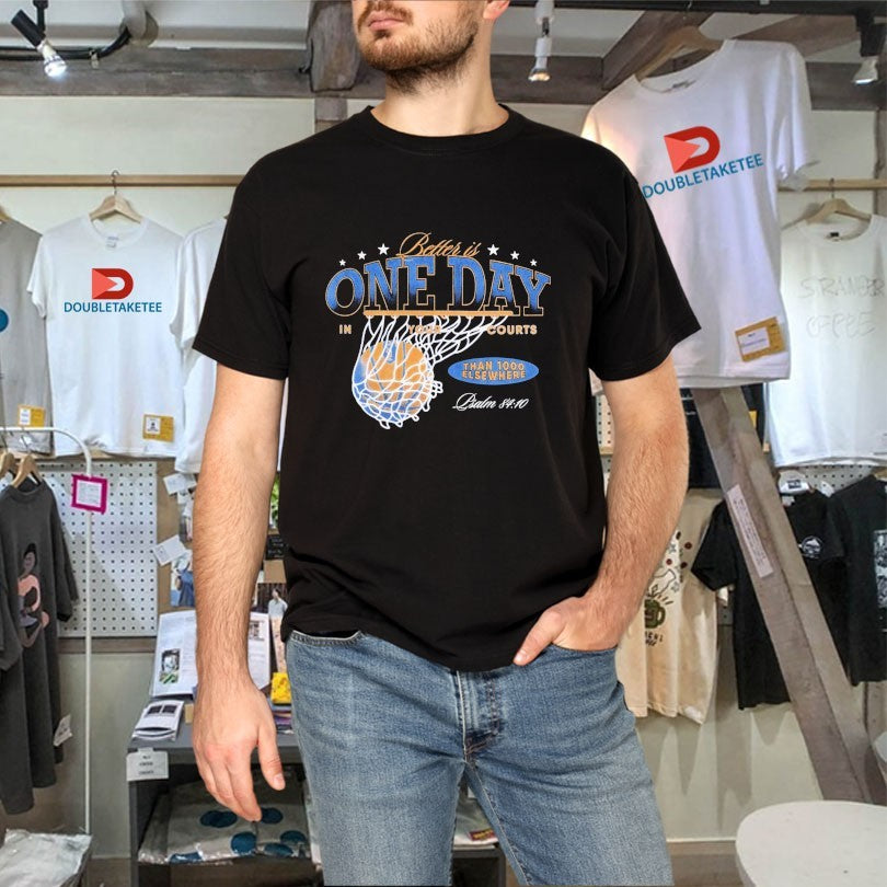 Official Better Is One Day In Courts Of The Lord Than 1000 Elsewhere Shirts