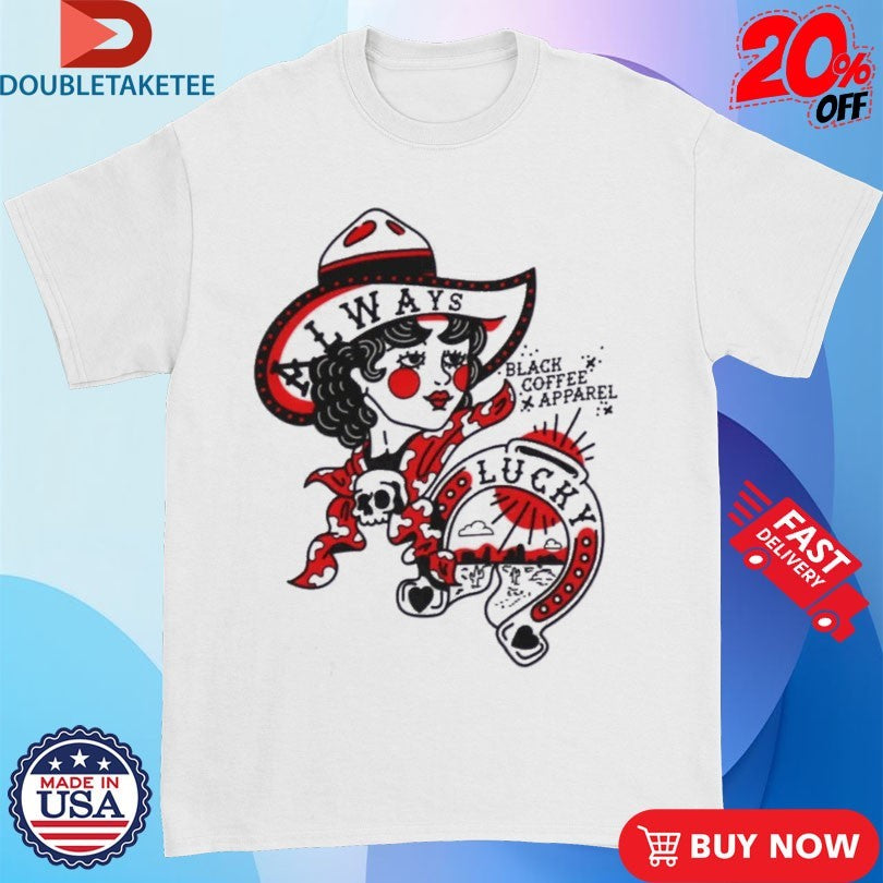 Official Black Coffee Always Lucky Horseshoe Cowgirl Shirts