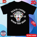 Official Black Coffee Always Wake The Dead Shirts
