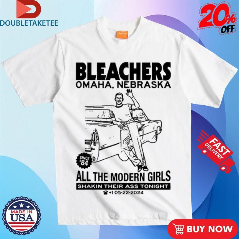 Official Bleachers Omaha, Nebraska All The Modern Girls Shakin Their Ass Tonight Shirts