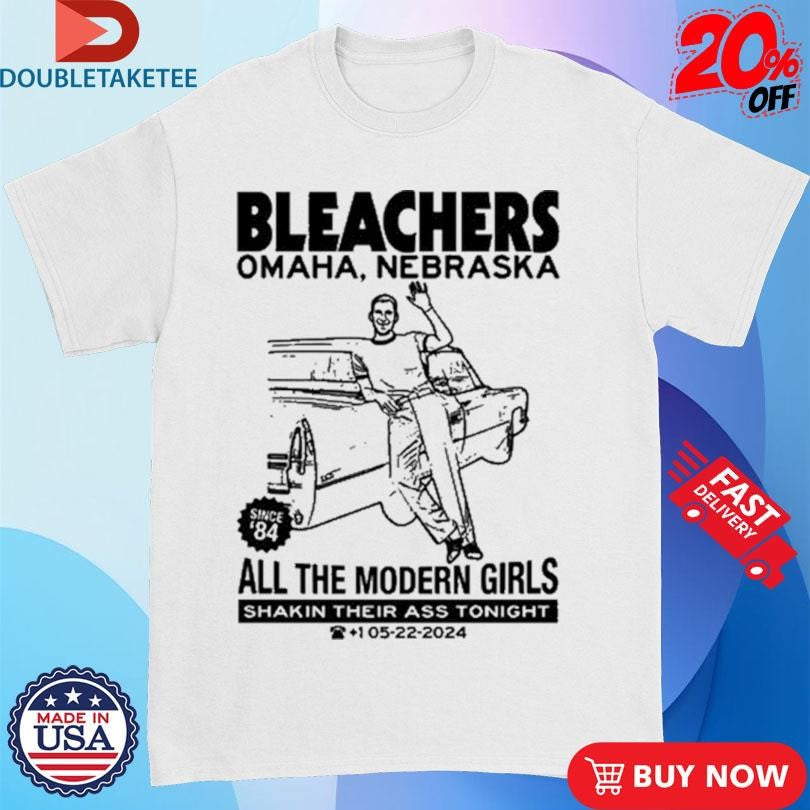 Official Bleachers Omaha, Nebraska All The Modern Girls Shakin Their Ass Tonight Shirts