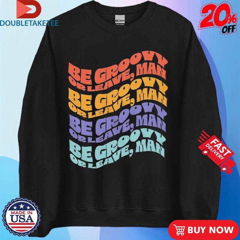 Official Bob Dylan Be Groovy Or Leave Man Be Groovy Or Leave Man Shirts