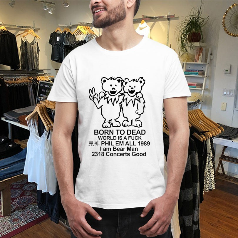 Official Born To Dead World Is A Fuck Phil Em All 1989 I Am Bear Man 2318 Concerts Good Shirts
