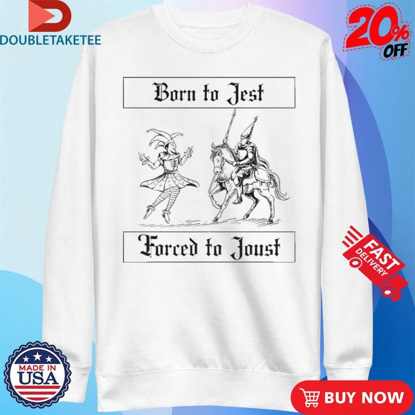 Official Born To Jest Forced To Joust Shirts