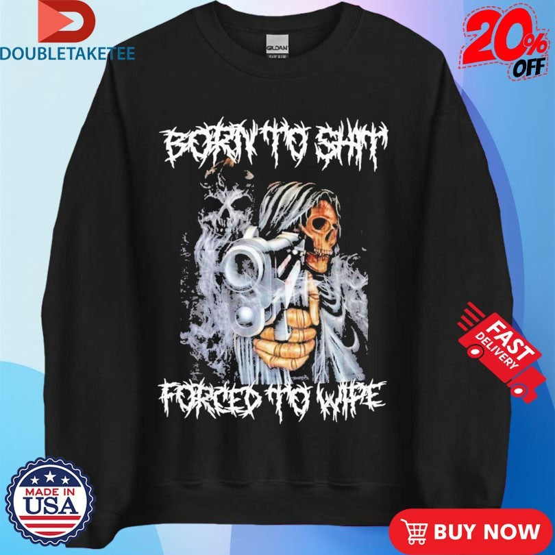 Official Born To Shit Forced To Wipe Gun Shirts