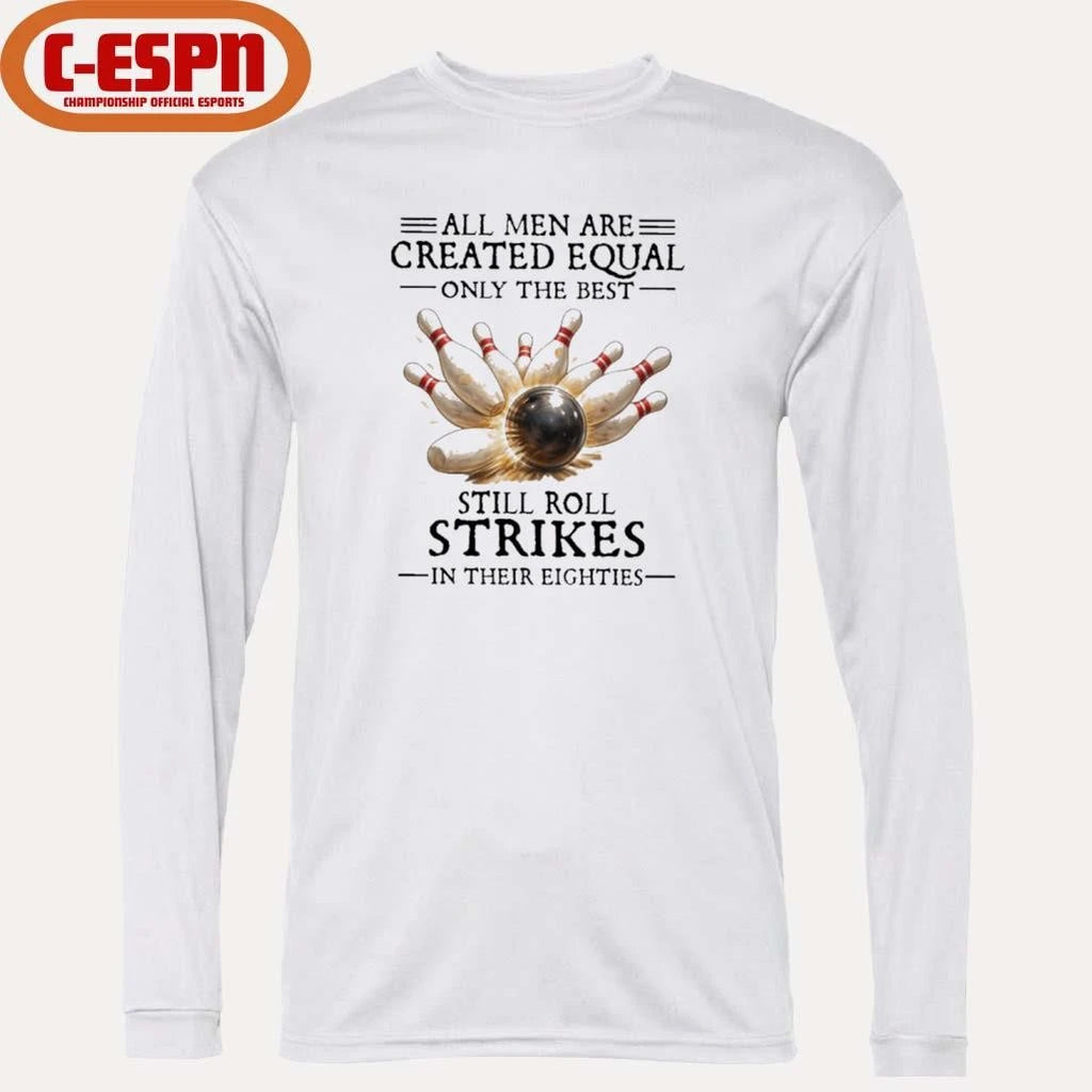 Official Bowling All Men Are Created Equal Only The Best Still Roll Strikes In Their Eighties Shirt