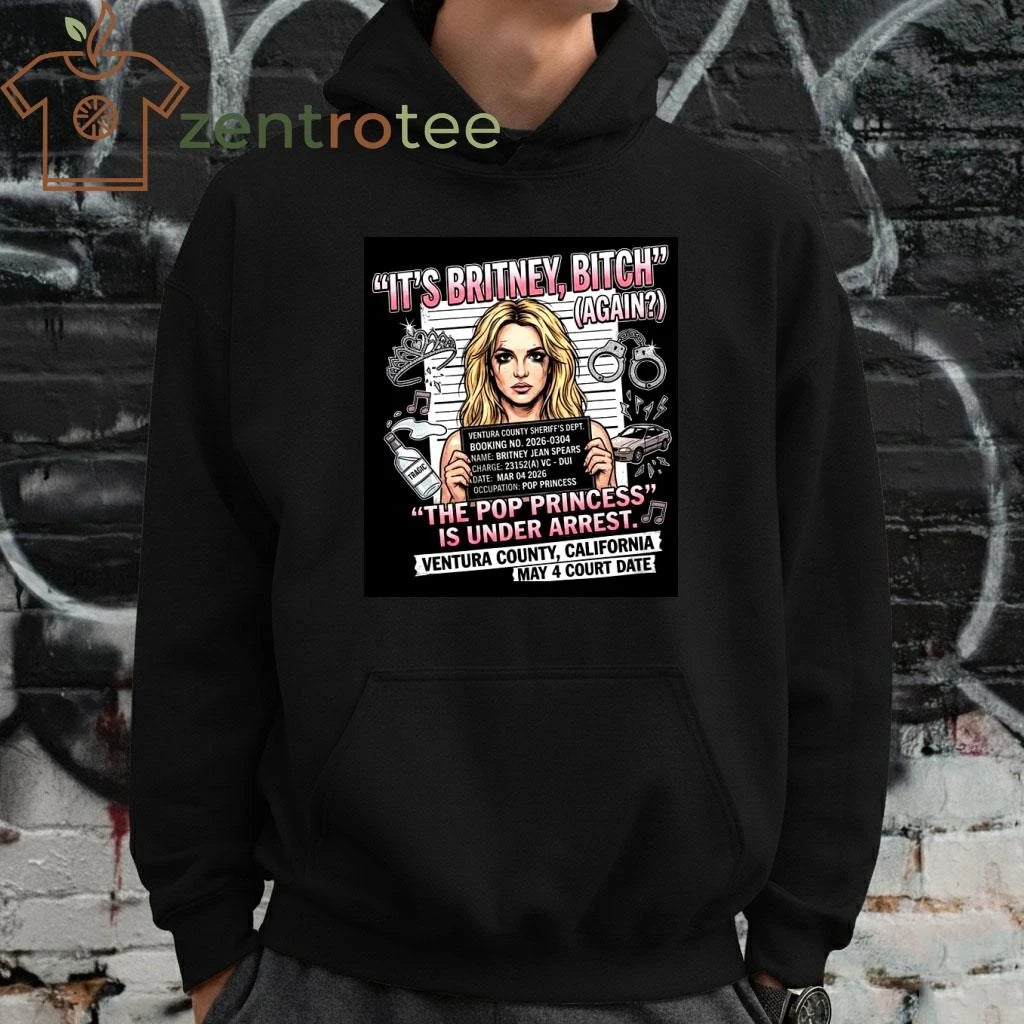 Official Britney Spears Its Britney Bitch Again The Pop Princess Is Under Arrest On March 4 2026 tee
