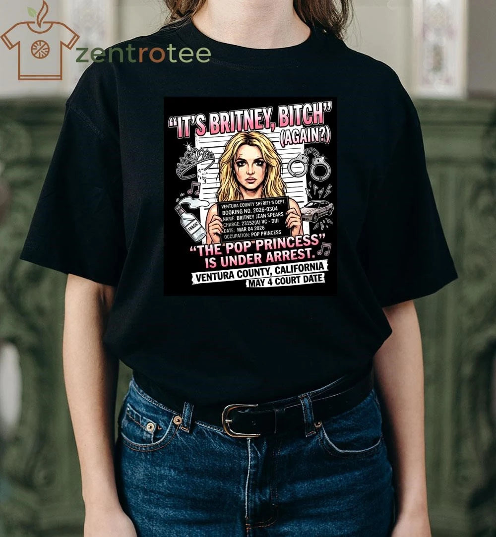 Official Britney Spears Its Britney Bitch Again The Pop Princess Is Under Arrest On March 4 2026 tee