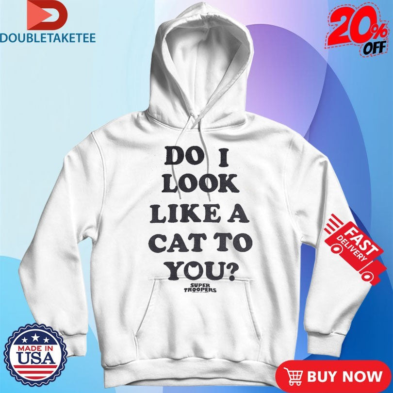 Official Broken Lizard Do I Look Like A Cat To You Super Troopers Shirts