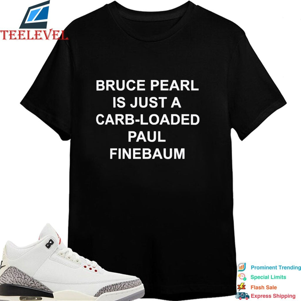 Official Bruce Pearl Is Just A Carb Loaded Paul Finebaum Shirts