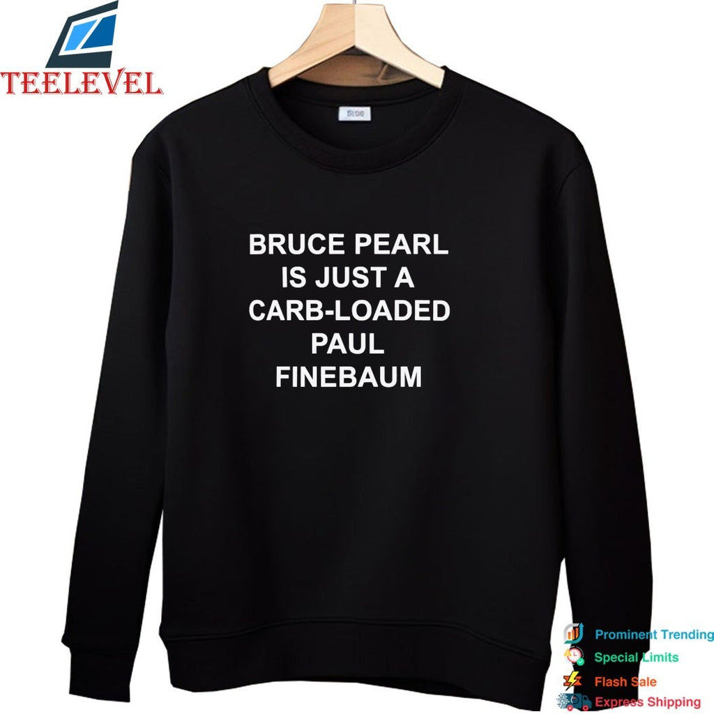 Official Bruce Pearl Is Just A Carb Loaded Paul Finebaum Shirts