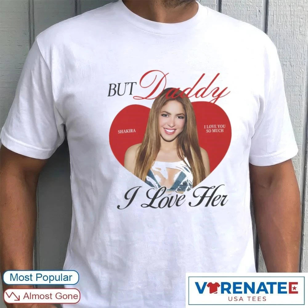 Official But Daddy I Love Her I Love You So Much Shakira Ringer T-Shirt