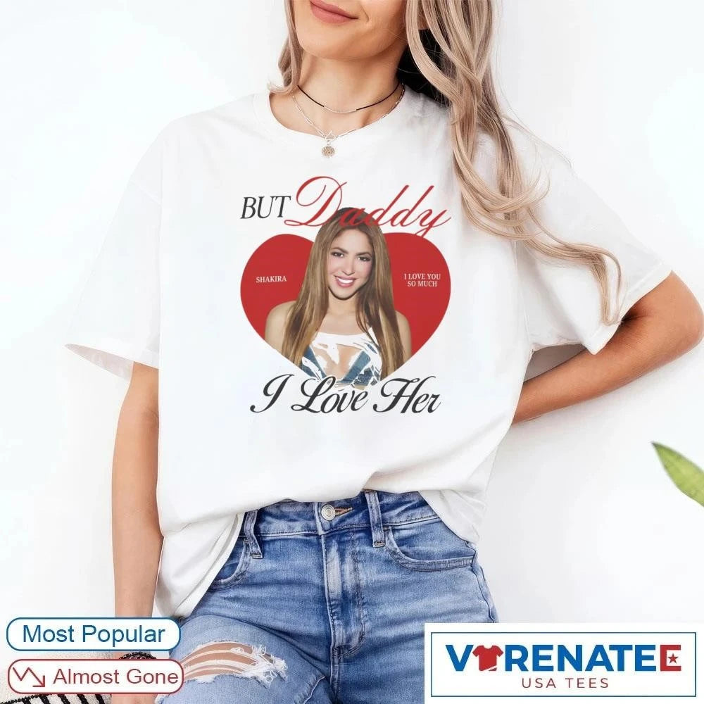 Official But Daddy I Love Her I Love You So Much Shakira Ringer T-Shirt