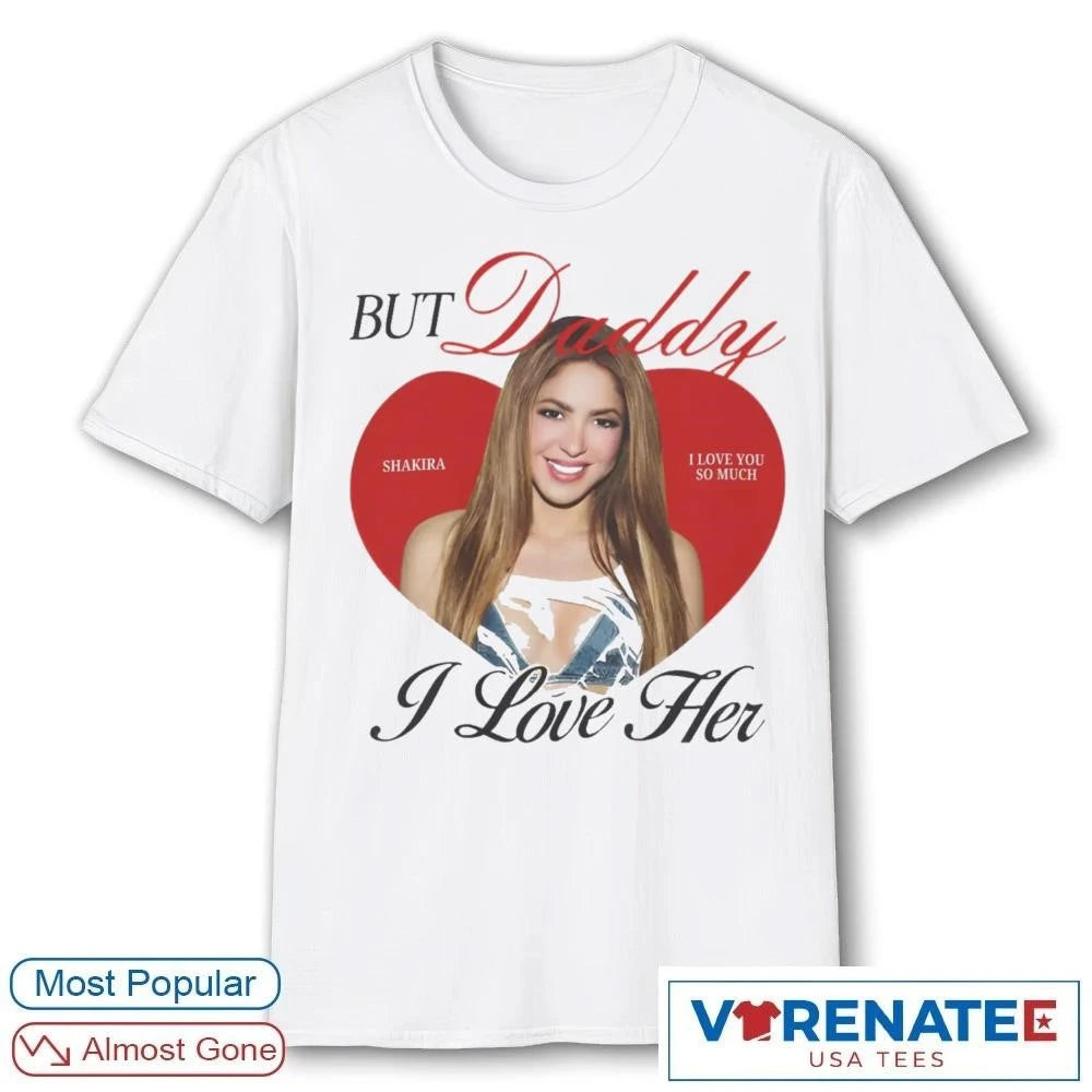 Official But Daddy I Love Her I Love You So Much Shakira Ringer T-Shirt