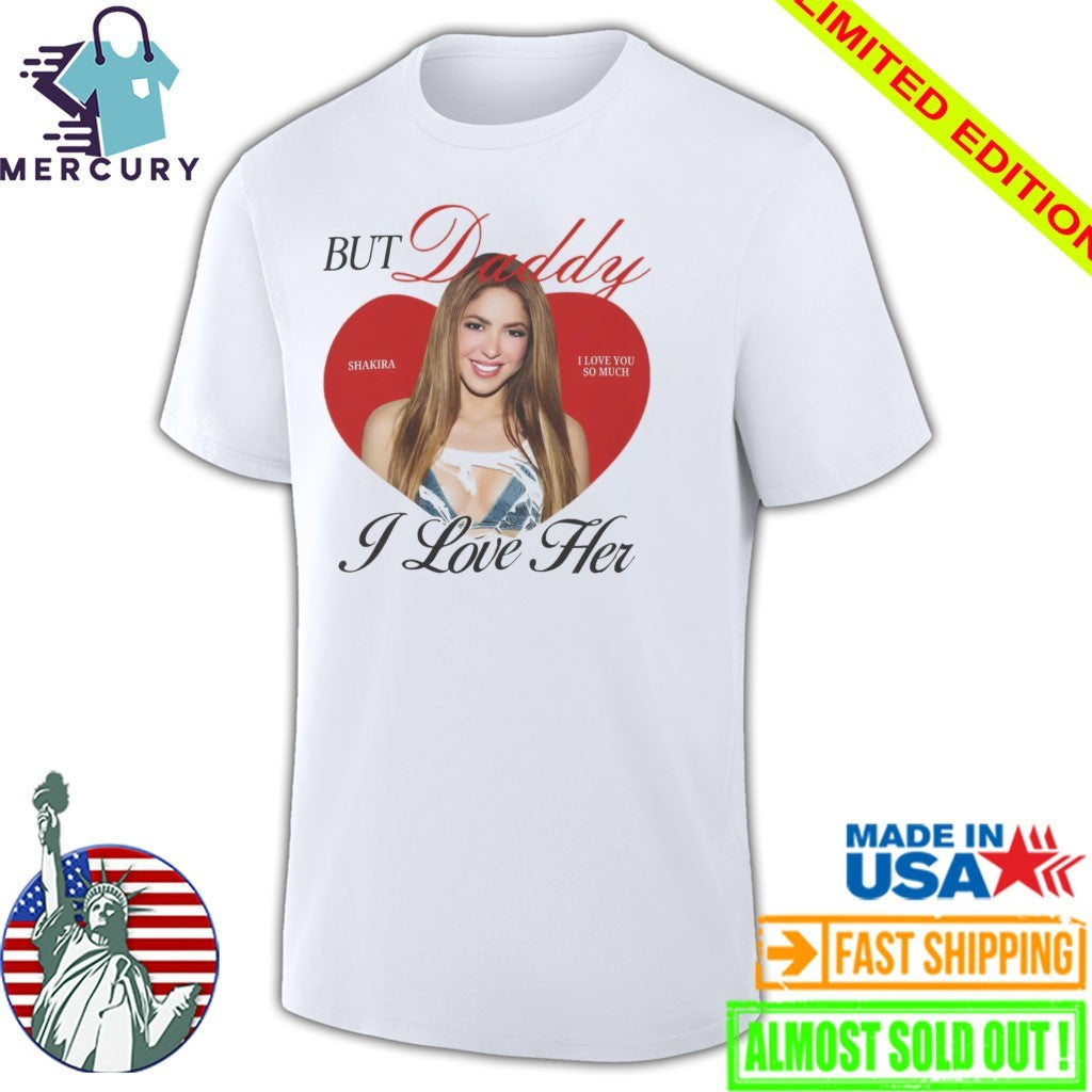 But Daddy I Love Her Shakira Shirt