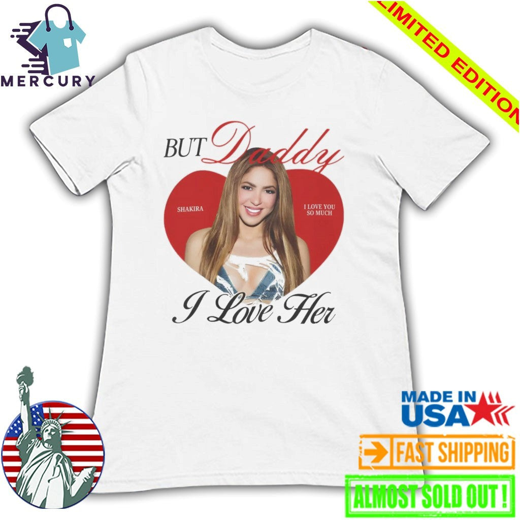 But Daddy I Love Her Shakira Shirt