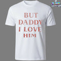Official But Daddy I Love Him T-Shirts