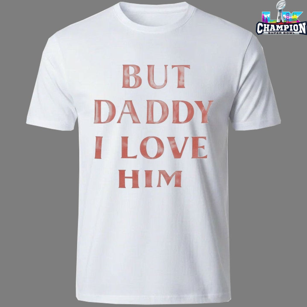 Official But Daddy I Love Him T-Shirts