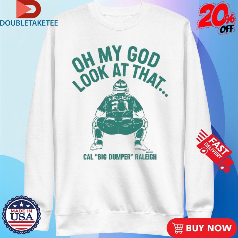 Official Cal Raleigh Oh My God Look At That Big Dumper Seattle Mariners Shirts