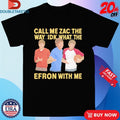 Official Call Me Zac The Way Idk What The Efron With Me Shirts