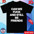 Official Can We Fuck And Still Be Friends Shirts